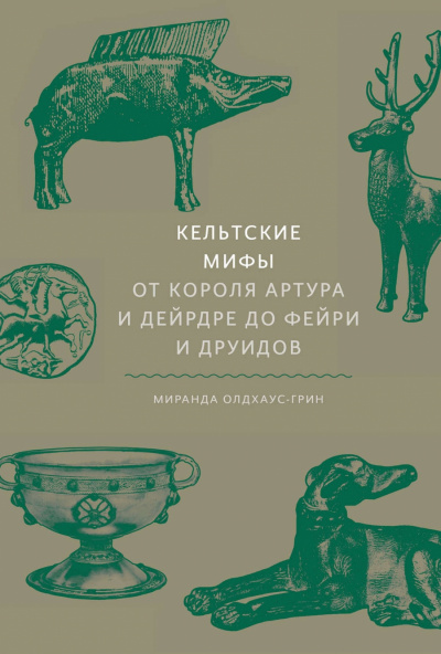 Кельтские мифы. От короля Артура и Дейрдре до фейри и друидов - Миранда Олдхаус-Грин