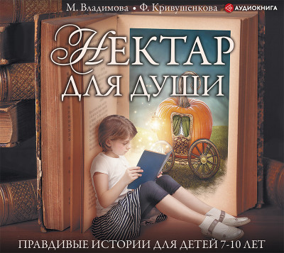 Нектар для души. Правдивые истории для детей 7-10 лет - Владимова Марина, Кривушенкова Фарида