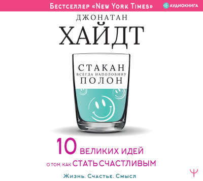 Cтакан всегда наполовину полон! 10 великих идей о том, как стать счастливым - Хайдт Джонатан