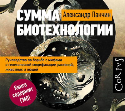 Сумма биотехнологии. Руководство по борьбе с мифами о генетической модификации растений, животных и людей - Панчин Александр