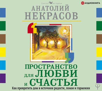 Пространство для любви и счастья. Как превратить дом в источник радости, покоя и гармонии - Некрасов Анатолий А.