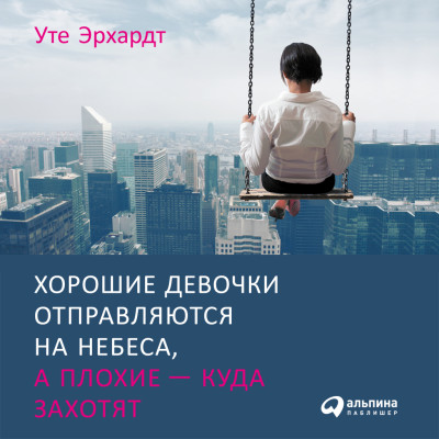 Хорошие девочки отправляются на небеса, а плохие - куда захотят... - Эрхардт Уте