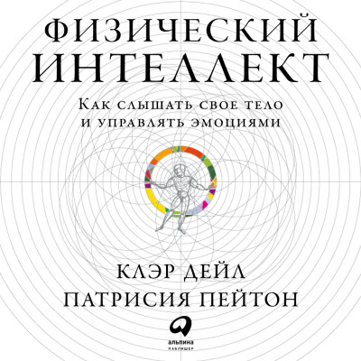 Физический интеллект: Как слышать свое тело и управлять эмоциями - Пейтон Патрисия, Дэйл Клэр
