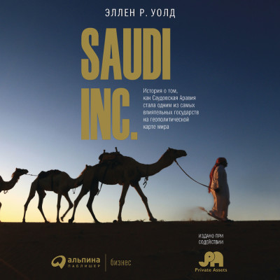 SAUDI INC. История о том, как Саудовская Аравия стала одним из самых влиятельных государств на геополитической карте мира - Уолд Эллен