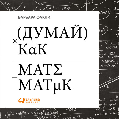 Думай как математик: Как решать любые задачи быстрее и эффективнее - Оакли Барбара