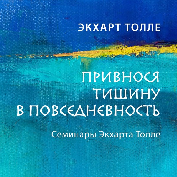 Привнося тишину в повседневность. Семинар 1 - Толле Экхарт