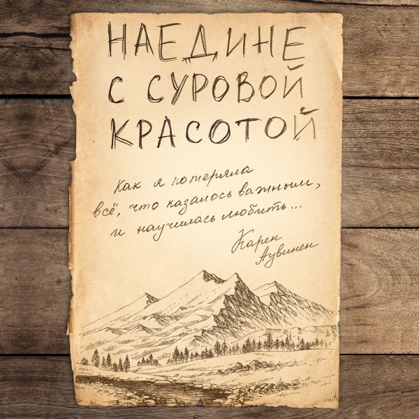 Наедине с суровой красотой. Как я потеряла все, что казалось важным, и научилась любить - Аувинен Карен