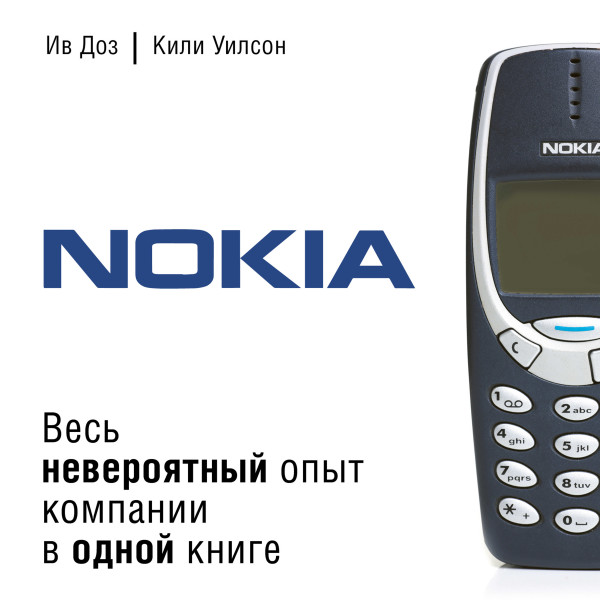 Nokia. Весь невероятный опыт компании в одной книге - Уилсон Кили, Доз Ив