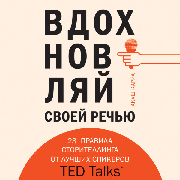 Вдохновляй своей речью. 23 правила сторителлинга от лучших спикеров TED Talks - Кариа Акаш