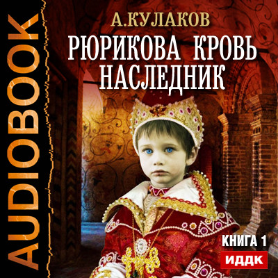 Рюрикова кровь. Книга 1. Наследник - Кулаков Алексей