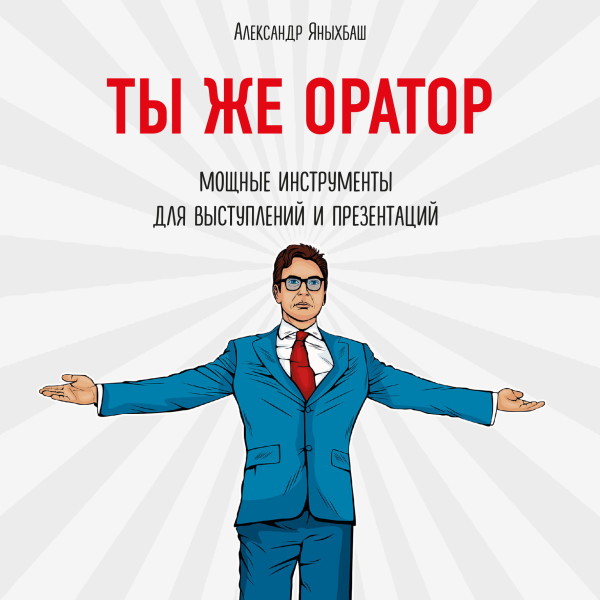 Ты же оратор. Мощные инструменты для выступлений и презентаций - Яныхбаш Александр