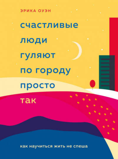 Счастливые люди гуляют по городу просто так. Как научиться жить не спеша - Эрика Оуэн