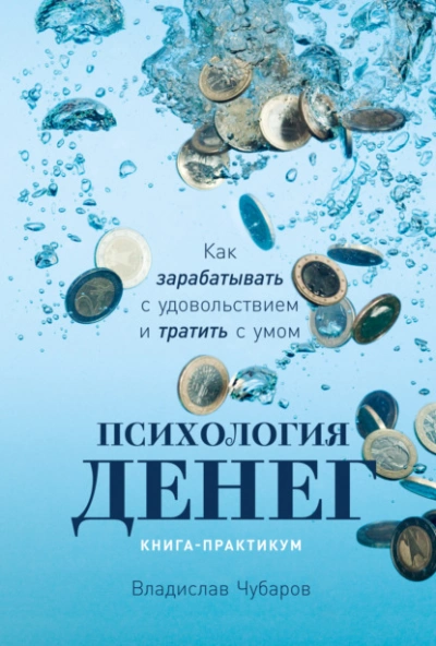 Психология денег. Как зарабатывать с удовольствием и тратить с умом - Владислав Чубаров